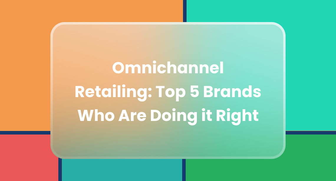 Omnichannel Retailing Examples: Top 5 Brands